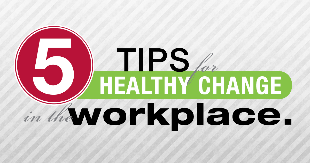 5 Tips for Healthy Change in the Workplace